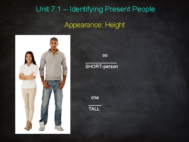 Unit 7. 1 – Identifying Present People Appearance: Height oo ______ SHORT-person cha _____