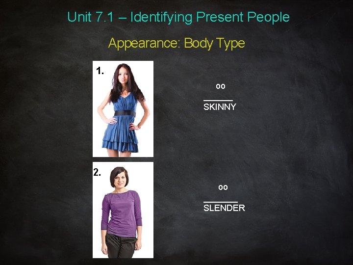 Unit 7. 1 – Identifying Present People Appearance: Body Type 1. oo ______ SKINNY