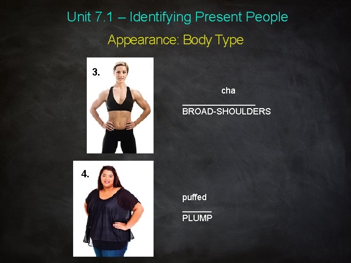 Unit 7. 1 – Identifying Present People Appearance: Body Type 3. cha ________ BROAD-SHOULDERS