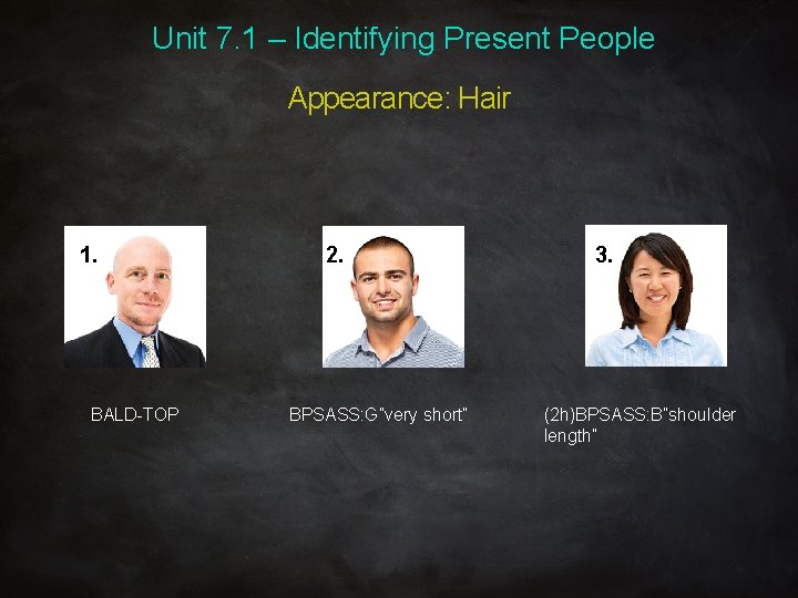Unit 7. 1 – Identifying Present People Appearance: Hair 1. BALD-TOP 2. BPSASS: G”very