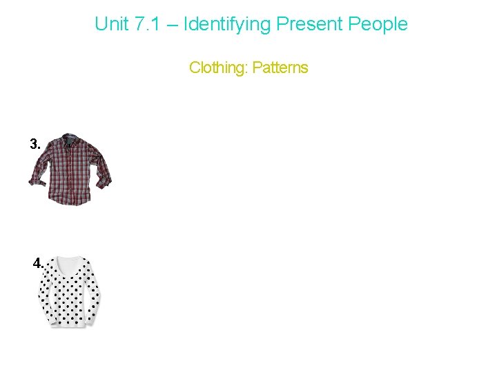 Unit 7. 1 – Identifying Present People Clothing: Patterns 3. 4. mm ______________ SHIRT,