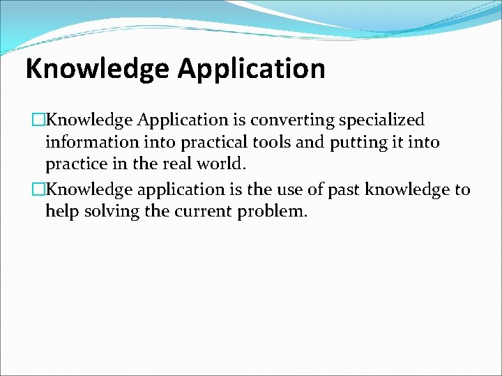 Knowledge Application �Knowledge Application is converting specialized information into practical tools and putting it