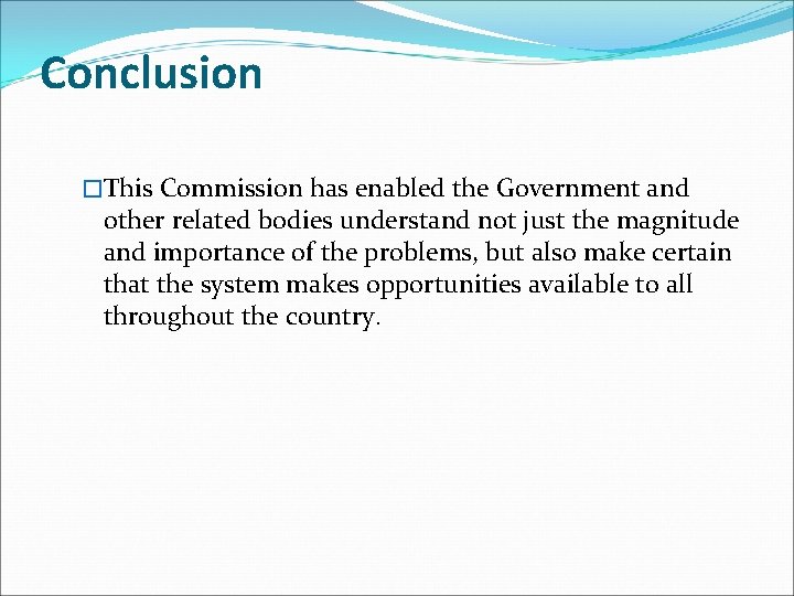 Conclusion �This Commission has enabled the Government and other related bodies understand not just