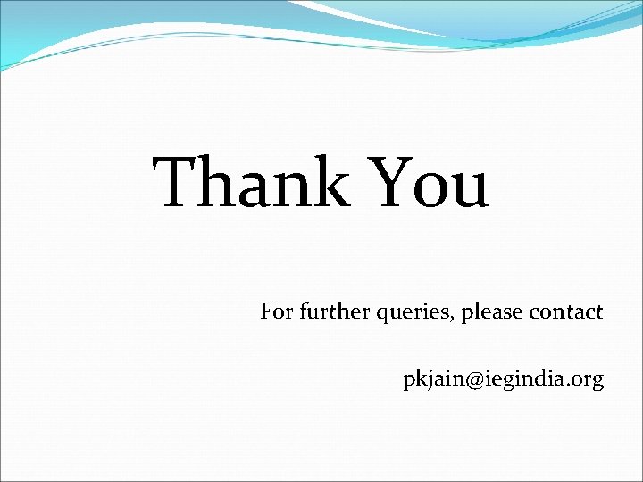 Thank You For further queries, please contact pkjain@iegindia. org 