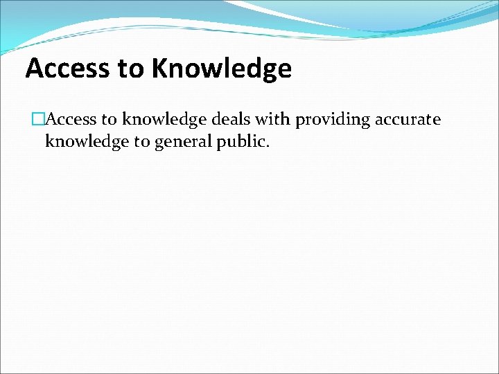 Access to Knowledge �Access to knowledge deals with providing accurate knowledge to general public.