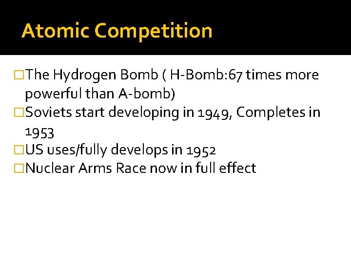 Atomic Competition �The Hydrogen Bomb ( H-Bomb: 67 times more powerful than A-bomb) �Soviets