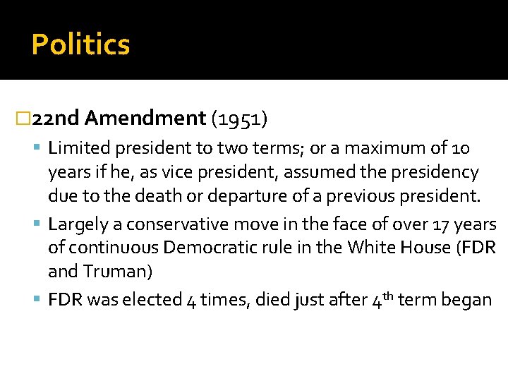 Politics � 22 nd Amendment (1951) Limited president to two terms; or a maximum