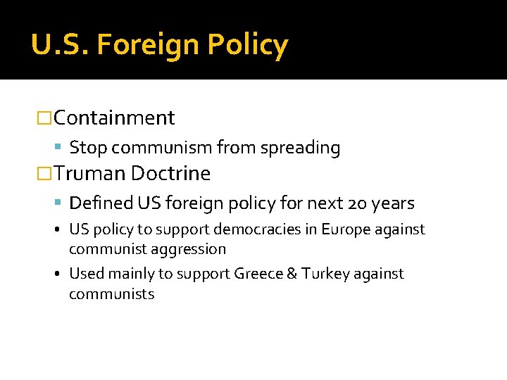 U. S. Foreign Policy �Containment Stop communism from spreading �Truman Doctrine Defined US foreign