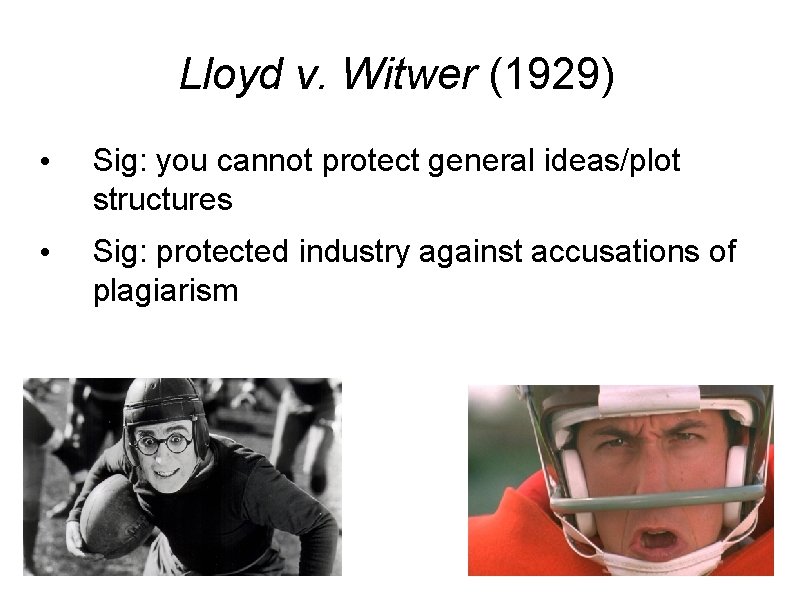 Lloyd v. Witwer (1929) • Sig: you cannot protect general ideas/plot structures • Sig: