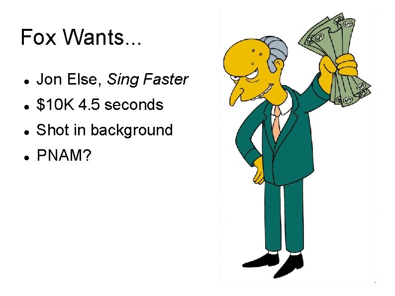 Fox Wants. . . Jon Else, Sing Faster $10 K 4. 5 seconds Shot