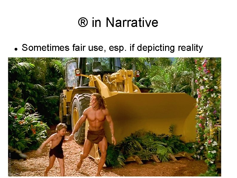® in Narrative Sometimes fair use, esp. if depicting reality 