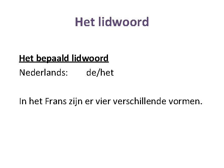 Het lidwoord Het bepaald lidwoord Nederlands: de/het In het Frans zijn er vier verschillende