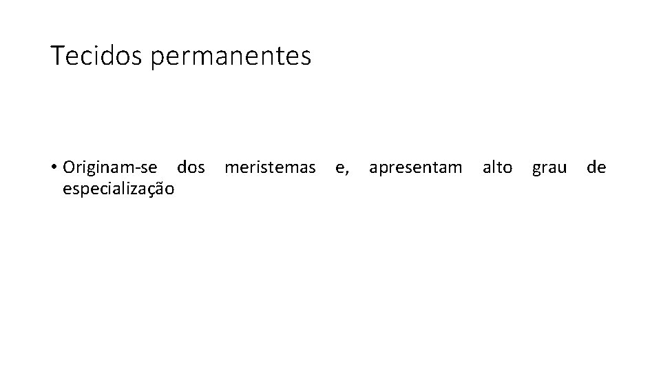 Tecidos permanentes • Originam-se dos meristemas e, apresentam alto grau de especialização 