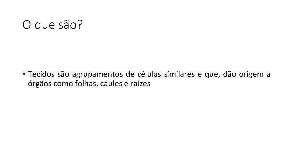 O que são? • Tecidos são agrupamentos de células similares e que, dão origem
