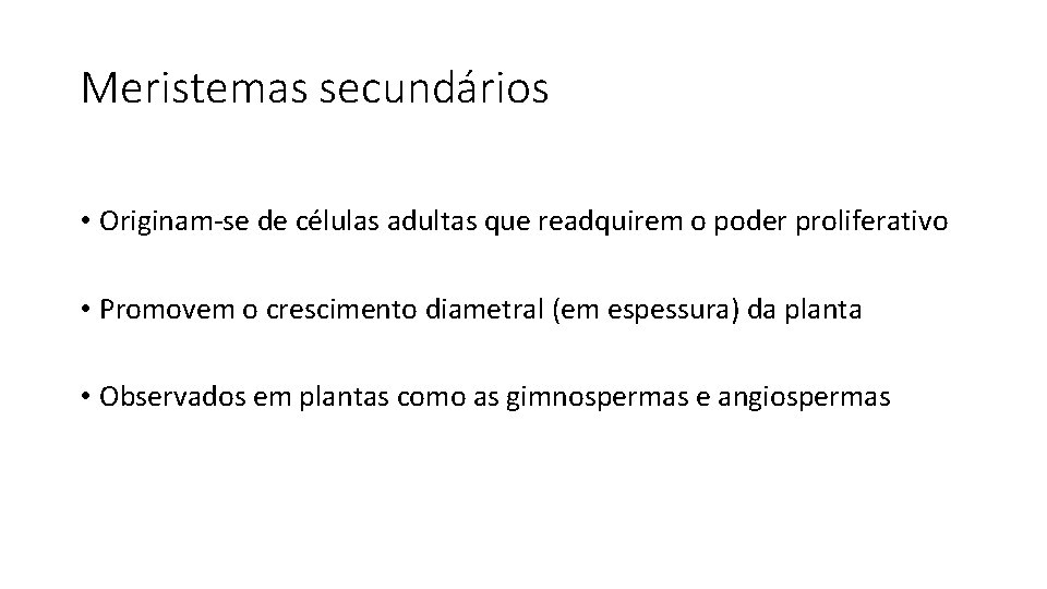 Meristemas secundários • Originam-se de células adultas que readquirem o poder proliferativo • Promovem