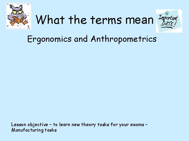 What the terms mean Ergonomics and Anthropometrics Lesson objective – to learn new theory