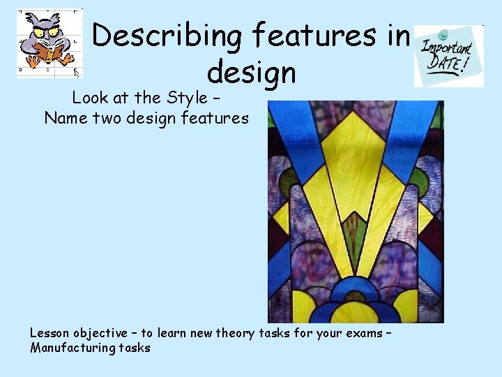 Describing features in design Look at the Style – Name two design features Lesson