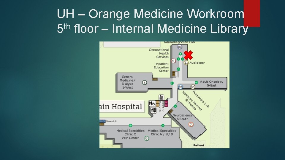 UH – Orange Medicine Workroom 5 th floor – Internal Medicine Library 
