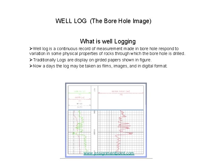 WELL LOG (The Bore Hole Image) What is well Logging ØWell log is a