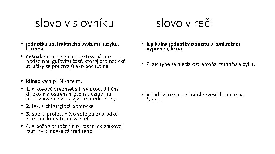 slovo v slovníku • jednotka abstraktného systému jazyka, lexéma • cesnak -u m. zelenina