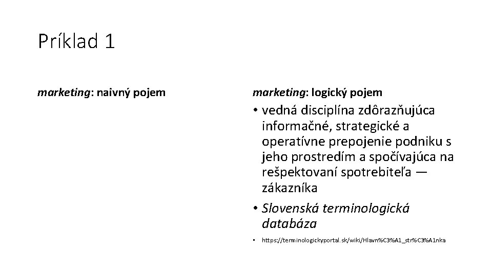 Príklad 1 marketing: naivný pojem marketing: logický pojem • vedná disciplína zdôrazňujúca informačné, strategické