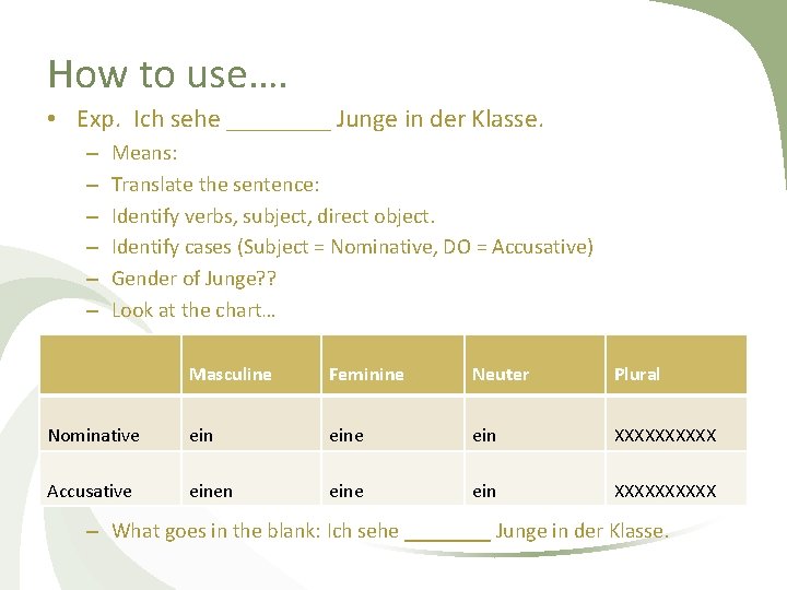 How to use…. • Exp. Ich sehe ____ Junge in der Klasse. – –