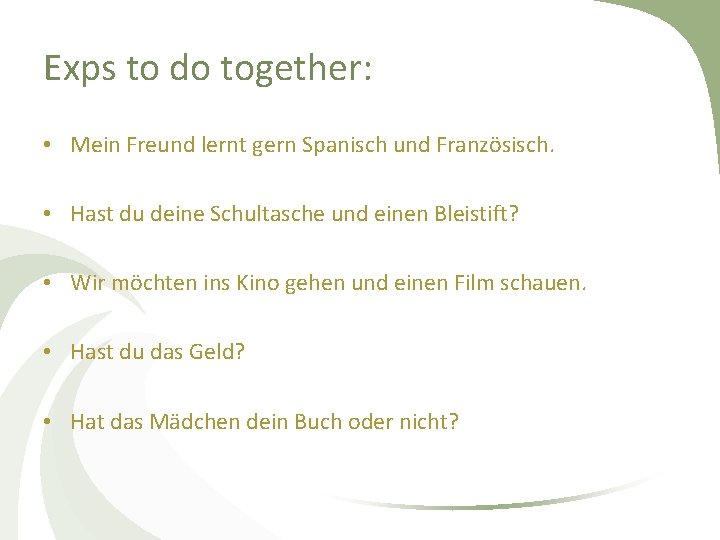 Exps to do together: • Mein Freund lernt gern Spanisch und Französisch. • Hast