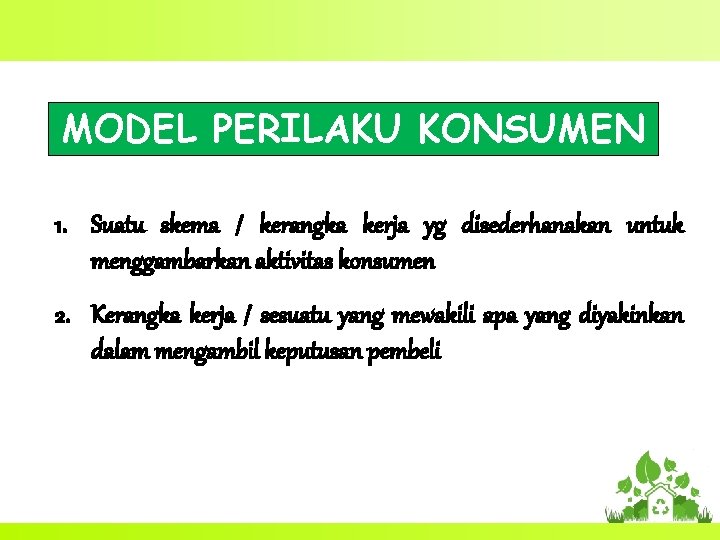 MODEL PERILAKU KONSUMEN 1. Suatu skema / kerangka kerja yg disederhanakan untuk menggambarkan aktivitas