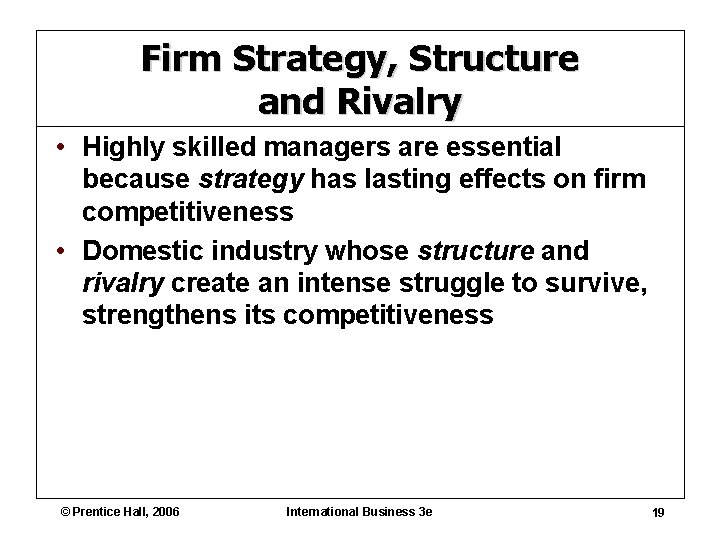 Firm Strategy, Structure and Rivalry • Highly skilled managers are essential because strategy has