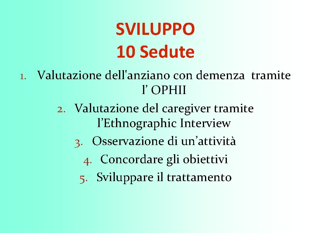 SVILUPPO 10 Sedute 1. Valutazione dell'anziano con demenza tramite l’ OPHII 2. Valutazione del