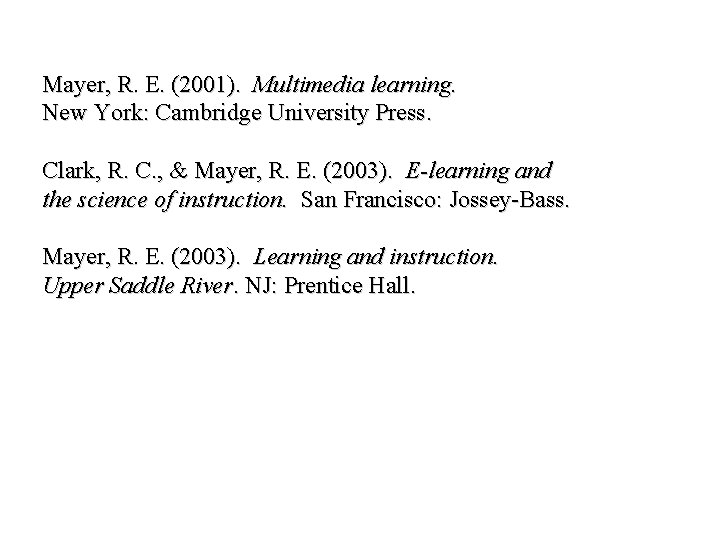 Mayer, R. E. (2001). Multimedia learning. New York: Cambridge University Press. Clark, R. C. Mayer, R. E. (2001). Multimedia learning. New York: Cambridge University Press. Clark, R. C.