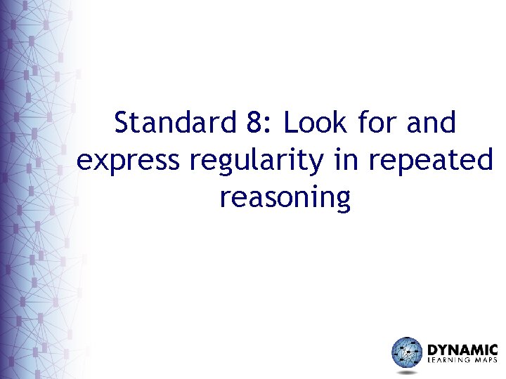 Standard 8: Look for and express regularity in repeated reasoning 