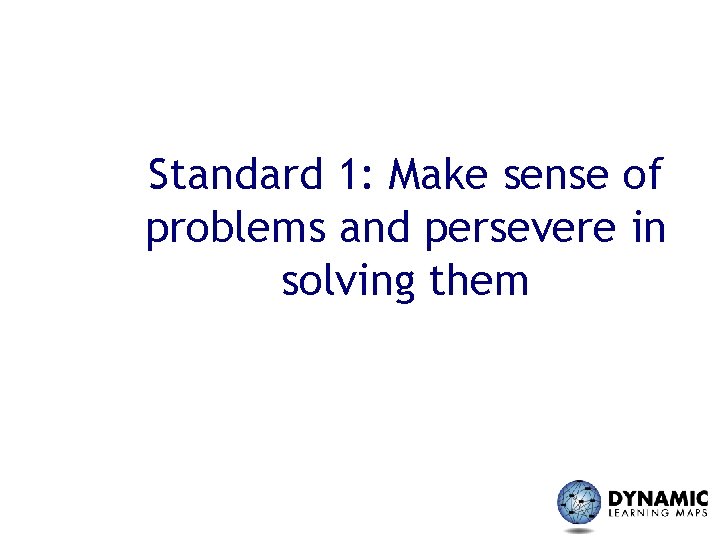 Standard 1: Make sense of problems and persevere in solving them 