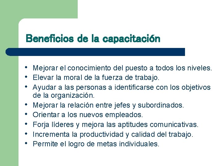 Beneficios de la capacitación • • Mejorar el conocimiento del puesto a todos los