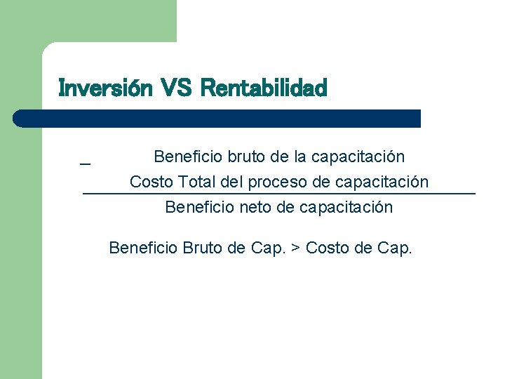 Inversión VS Rentabilidad _ Beneficio bruto de la capacitación Costo Total del proceso de