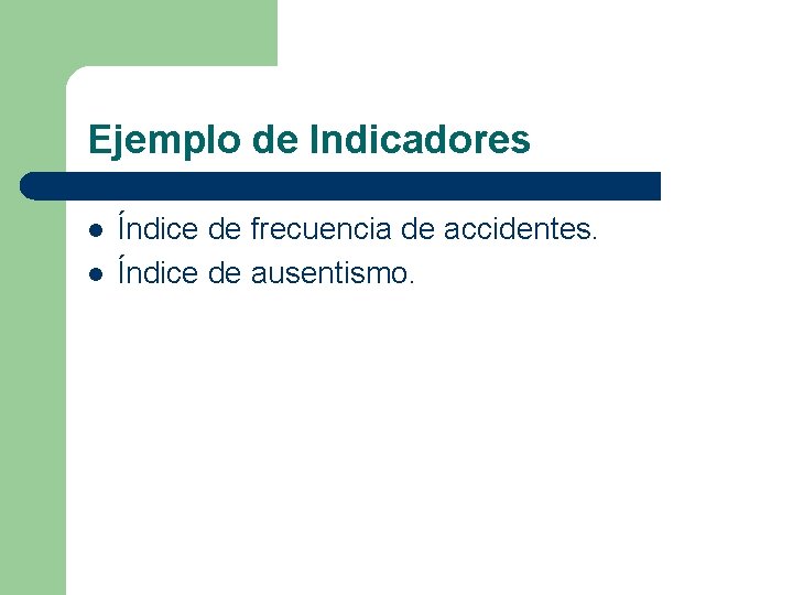 Ejemplo de Indicadores l l Índice de frecuencia de accidentes. Índice de ausentismo. 