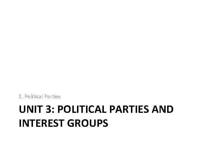 2. Political Parties UNIT 3: POLITICAL PARTIES AND INTEREST GROUPS 