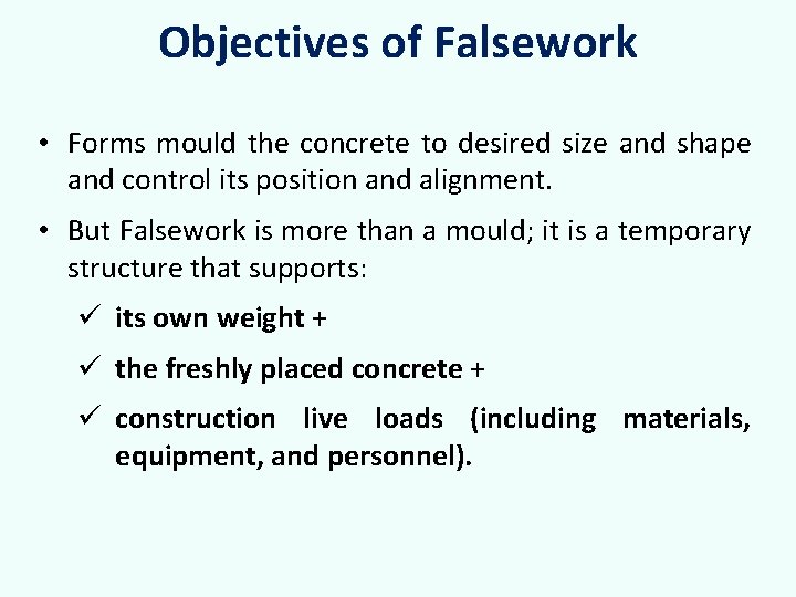 Objectives of Falsework • Forms mould the concrete to desired size and shape and