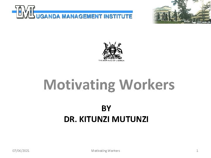 Motivating Workers BY DR. KITUNZI MUTUNZI 07/06/2021 Motivating Workers 1 