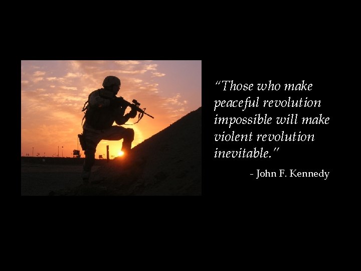 “Those who make peaceful revolution impossible will make violent revolution inevitable. ” - John