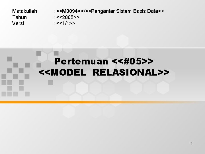 Matakuliah Tahun Versi : <<M 0094>>/<<Pengantar Sistem Basis Data>> : <<2005>> : <<1/1>> Pertemuan