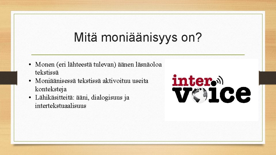 Mitä moniäänisyys on? • Monen (eri lähteestä tulevan) äänen läsnäoloa tekstissä • Moniäänisessä tekstissä