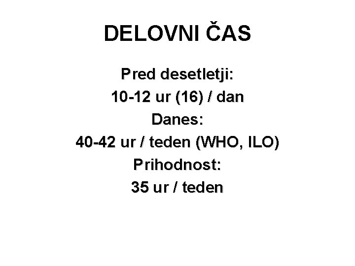 DELOVNI ČAS Pred desetletji: 10 -12 ur (16) / dan Danes: 40 -42 ur