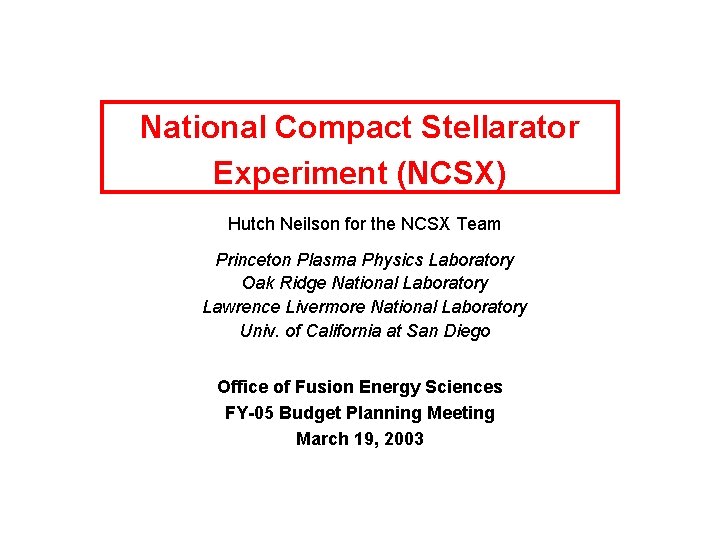 National Compact Stellarator Experiment (NCSX) Hutch Neilson for the NCSX Team Princeton Plasma Physics