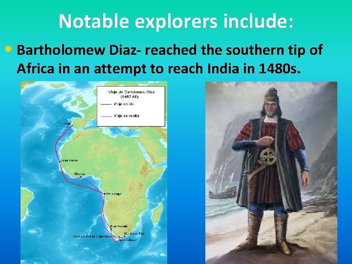 Notable explorers include: • Bartholomew Diaz- reached the southern tip of Africa in an