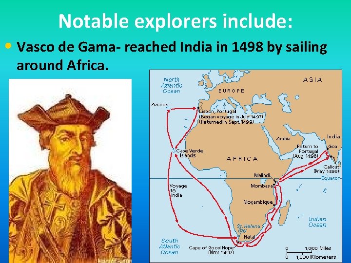 Notable explorers include: • Vasco de Gama- reached India in 1498 by sailing around