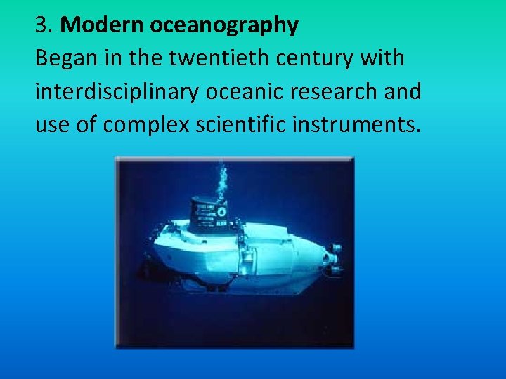 3. Modern oceanography Began in the twentieth century with interdisciplinary oceanic research and use
