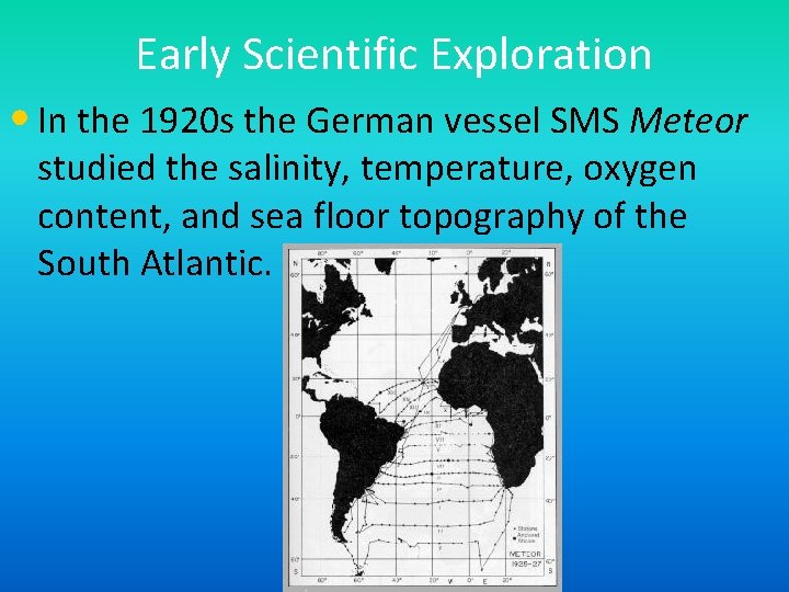 Early Scientific Exploration • In the 1920 s the German vessel SMS Meteor studied