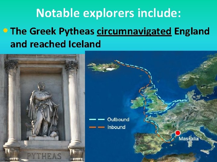 Notable explorers include: • The Greek Pytheas circumnavigated England reached Iceland 