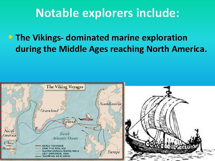 Notable explorers include: • The Vikings- dominated marine exploration during the Middle Ages reaching